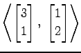 $ \displaystyle{
\left\langle \begin{bmatrix}
3 \\ 1
\end{bmatrix},\,\,
\begin{bmatrix}
1 \\ 2
\end{bmatrix}\right\rangle }$