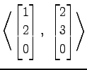 $ \displaystyle{
\left\langle \begin{bmatrix}
1 \\ 2 \\ 0
\end{bmatrix},\,\,
\begin{bmatrix}
2 \\ 3 \\ 0
\end{bmatrix}\right\rangle }$