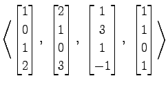 $ \displaystyle{
\left\langle \begin{bmatrix}
1 \\ 0 \\ 1 \\ 2
\end{bmatrix},\,\...
...end{bmatrix},\,\,
\begin{bmatrix}
1 \\ 1 \\ 0 \\ 1
\end{bmatrix}\right\rangle }$