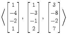 $ \displaystyle{
\left\langle \begin{bmatrix}
1 \\ -4 \\ -2 \\ 1
\end{bmatrix},\...
...d{bmatrix},\,\,
\begin{bmatrix}
3 \\ -8 \\ -2 \\ 7
\end{bmatrix}\right\rangle }$