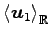 $ \left\langle \vec{u}_{1} \right\rangle _{\mathbb{R}}$