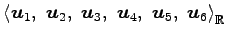 $ \left\langle \vec{u}_{1},\,\,\vec{u}_{2},\,\,\vec{u}_{3},\,\,\vec{u}_{4},\,\,
\vec{u}_{5},\,\,\vec{u}_{6}\right\rangle _{\mathbb{R}}$