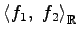 $ \left\langle f_{1},\,\,f_{2} \right\rangle _{\mathbb{R}}$