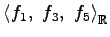 $ \left\langle f_{1},\,\,f_{3},\,\,f_{5}\right\rangle _{\mathbb{R}}$