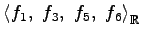 $ \left\langle f_{1},\,\,f_{3},\,\,f_{5},\,\,f_{6}\right\rangle _{\mathbb{R}}$