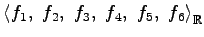 $ \left\langle f_{1},\,\,f_{2},\,\,f_{3},\,\,f_{4},\,\,
f_{5},\,\,f_{6}\right\rangle _{\mathbb{R}}$