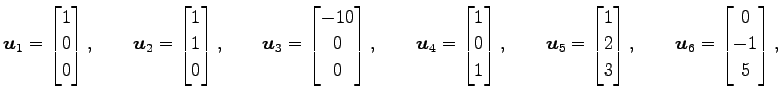 $\displaystyle \vec{u}_{1}= \begin{bmatrix}1 \\ 0 \\ 0 \end{bmatrix}, \qquad \ve...
...3 \end{bmatrix}, \qquad \vec{u}_{6}= \begin{bmatrix}0 \\ -1 \\ 5 \end{bmatrix},$