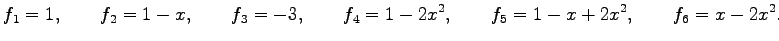 $\displaystyle f_{1}=1, \qquad f_{2}=1-x, \qquad f_{3}=-3, \qquad f_{4}=1-2x^2, \qquad f_{5}=1-x+2x^2, \qquad f_{6}=x-2x^2.$