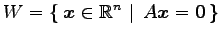 $\displaystyle W=\left\{\left.\,{\vec{x}\in\mathbb{R}^{n}}\,\,\right\vert\,\,{A\vec{x}=\vec{0}}\,\right\}$
