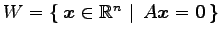 $ W=\left\{\left.\,{\vec{x}\in\mathbb{R}^n}\,\,\right\vert\,\,{A\vec{x}=\vec{0}}\,\right\}$