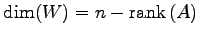 $\displaystyle \dim(W)=n-\mathrm{rank}\,(A)$