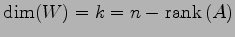 $ \dim(W)=k=n-\mathrm{rank}\,(A)$