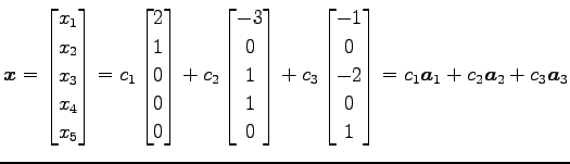 $\displaystyle \vec{x}= \begin{bmatrix}x_{1} \\ x_{2} \\ x_{3} \\ x_{4} \\ x_{5}...
... \\ -2 \\ 0 \\ 1 \end{bmatrix} = c_{1}\vec{a}_1+ c_{2}\vec{a}_2+ c_{3}\vec{a}_3$