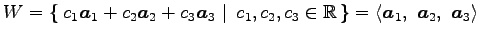 $\displaystyle W= \left\{\left.\,{c_{1}\vec{a}_1+c_{2}\vec{a}_2+c_{3}\vec{a}_3}\...
...}}\,\right\}= \left\langle \vec{a}_1,\,\, \vec{a}_2,\,\, \vec{a}_3\right\rangle$