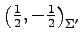 $ \left(\frac{1}{2},-\frac{1}{2}\right)_{\Sigma'}$