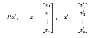 $\displaystyle =P\vec{x}', \qquad \vec{x}= \begin{bmatrix}x_1 \\ x_2 \\ \vdots \...
...x}, \quad \vec{x}'= \begin{bmatrix}x_1' \\ x_2' \\ \vdots \\ x_n' \end{bmatrix}$