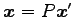 $ \vec{x}=P\vec{x}'$