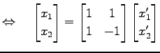 $\displaystyle \Leftrightarrow\quad \begin{bmatrix}x_{1} \\ x_{2} \end{bmatrix}=...
...rix}1 & 1 \\ 1 & -1 \end{bmatrix} \begin{bmatrix}x'_{1} \\ x'_{2} \end{bmatrix}$