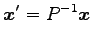 $\displaystyle \vec{x}'=P^{-1}\vec{x}$