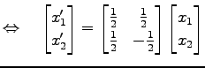 $\displaystyle \Leftrightarrow\quad \begin{bmatrix}x'_{1} \\ x'_{2} \end{bmatrix...
...{1}{2} & -\frac{1}{2} \end{bmatrix} \begin{bmatrix}x_{1} \\ x_{2} \end{bmatrix}$