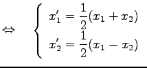 $\displaystyle \Leftrightarrow\quad \left\{ \begin{array}{l} \displaystyle{x'_1=...
...(x_1+x_2)} \\ [1ex] \displaystyle{x'_2=\frac{1}{2}(x_1-x_2)} \end{array}\right.$
