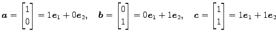 $\displaystyle \vec{a}= \begin{bmatrix}1 \\ 0 \end{bmatrix}= 1\vec{e}_1+0\vec{e}...
...e}_2, \quad \vec{c}= \begin{bmatrix}1 \\ 1 \end{bmatrix}= 1\vec{e}_1+1\vec{e}_2$