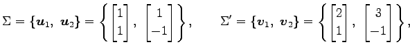 $\displaystyle \Sigma= \{ \vec{u}_{1},\,\, \vec{u}_{2} \}= \left\{ \begin{bmatri...
...matrix}2 \\ 1 \end{bmatrix},\,\, \begin{bmatrix}3 \\ -1 \end{bmatrix} \right\},$
