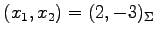 $ (x_1,x_2)=(2,-3)_{\Sigma}$