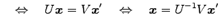 $\displaystyle \quad\Leftrightarrow\quad U\vec{x}=V\vec{x}' \quad\Leftrightarrow\quad \vec{x}=U^{-1}V\vec{x}'$