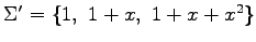 $ \Sigma'=\{1,\,\,1+x,\,\,1+x+x^2\}$