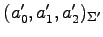 $ (a'_0,a'_1,a'_2)_{\Sigma'}$