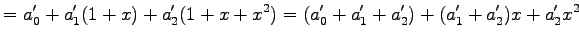 $\displaystyle =a_0'+a_1'(1+x)+a_2'(1+x+x^2) =(a_0'+a_1'+a_2')+(a_1'+a_2')x+a_2'x^2$