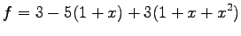 $\displaystyle f=3-5(1+x)+3(1+x+x^2)$