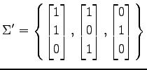 $ \displaystyle{\Sigma'=
\left\{
\begin{bmatrix}
1 \\ 1 \\ 0
\end{bmatrix},
\beg...
...
1 \\ 0 \\ 1
\end{bmatrix},
\begin{bmatrix}
0 \\ 1 \\ 0
\end{bmatrix}\right\}
}$