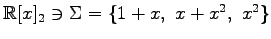 $ \mathbb{R}[x]_2\ni \Sigma=\{1+x,\,\,x+x^2,\,\,x^2\}$