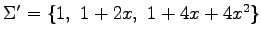 $ \Sigma'=\{1,\,\,1+2x,\,\,1+4x+4x^2\}$