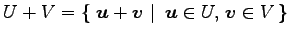 $\displaystyle U+V= \left\{\left.\,{\vec{u}+\vec{v}}\,\,\right\vert\,\,{\vec{u}\in U,\,\vec{v}\in V}\,\right\}$