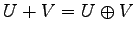 $\displaystyle U+V=U\oplus V$