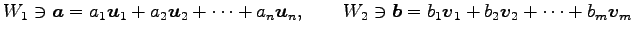 $\displaystyle W_1\ni \vec{a}= a_1\vec{u}_1+ a_2\vec{u}_2+\cdots+ a_n\vec{u}_n, \qquad W_2\ni \vec{b}= b_1\vec{v}_1+ b_2\vec{v}_2+\cdots+ b_m\vec{v}_m$