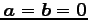 $ \vec{a}=\vec{b}=\vec{0}$