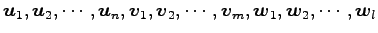 $\displaystyle \vec{u}_1, \vec{u}_2, \cdots, \vec{u}_n, \vec{v}_1, \vec{v}_2, \cdots, \vec{v}_m, \vec{w}_1, \vec{w}_2, \cdots, \vec{w}_l$