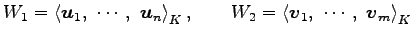$\displaystyle W_1= \left\langle \vec{u}_1,\,\, \cdots,\,\, \vec{u}_n\right\rang...
...\qquad W_2= \left\langle \vec{v}_1,\,\, \cdots,\,\, \vec{v}_m\right\rangle _{K}$