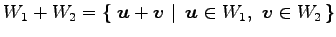$\displaystyle W_1+W_2= \left\{\left.\,{\vec{u}+\vec{v}}\,\,\right\vert\,\,{\vec{u}\in W_1,\,\,\vec{v}\in W_2}\,\right\}$