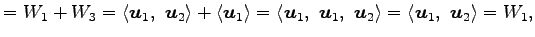 $\displaystyle =W_1+W_3= \left\langle \vec{u}_1,\,\, \vec{u}_2\right\rangle + \l...
...ec{u}_2\right\rangle = \left\langle \vec{u}_1,\,\, \vec{u}_2\right\rangle =W_1,$