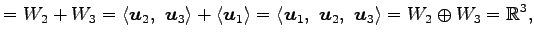 $\displaystyle =W_2+W_3= \left\langle \vec{u}_2,\,\, \vec{u}_3\right\rangle + \l...
...}_1,\,\, \vec{u}_2,\,\, \vec{u}_3\right\rangle = W_{2}\oplus W_3 =\mathbb{R}^3,$