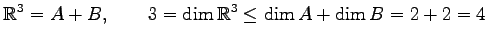 $\displaystyle \mathbb{R}^3=A+B, \qquad 3=\dim\mathbb{R}^3\leq \dim A+\dim B=2+2=4$