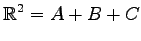 $\displaystyle \mathbb{R}^2=A+B+C$
