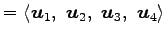 $\displaystyle = \left\langle \vec{u}_1,\,\, \vec{u}_2,\,\, \vec{u}_3,\,\, \vec{u}_4\right\rangle$