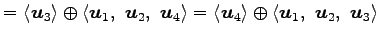 $\displaystyle = \left\langle \vec{u}_3\right\rangle \oplus \left\langle \vec{u}...
...rangle \oplus \left\langle \vec{u}_1,\,\, \vec{u}_2,\,\, \vec{u}_3\right\rangle$