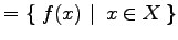 $\displaystyle = \left\{\left.\,{f(x)}\,\,\right\vert\,\,{x\in X}\,\right\}$